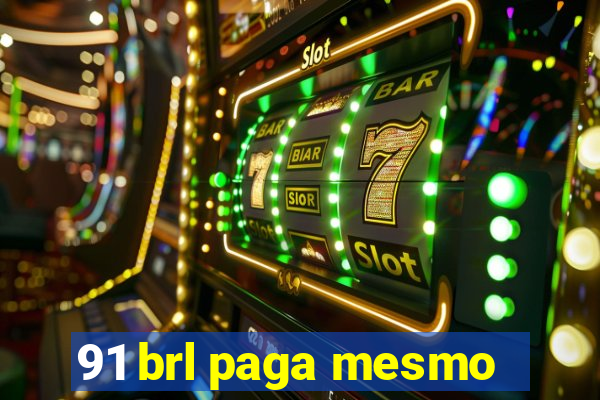 91 brl paga mesmo